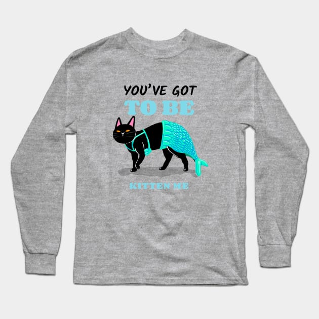 You've got to be kitten me - mermaid cat Long Sleeve T-Shirt by maggzstyle